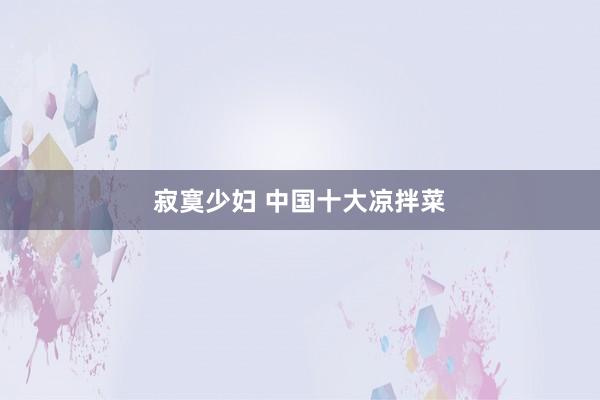 寂寞少妇 中国十大凉拌菜